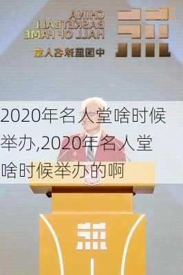 2020年名人堂啥时候举办,2020年名人堂啥时候举办的啊