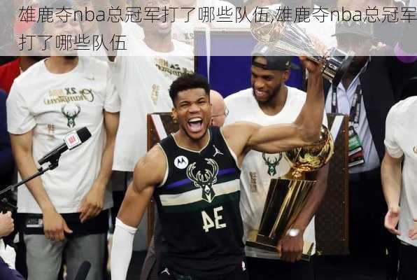 雄鹿夺nba总冠军打了哪些队伍,雄鹿夺nba总冠军打了哪些队伍