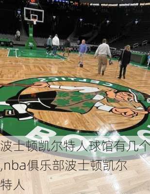 波士顿凯尔特人球馆有几个,nba俱乐部波士顿凯尔特人