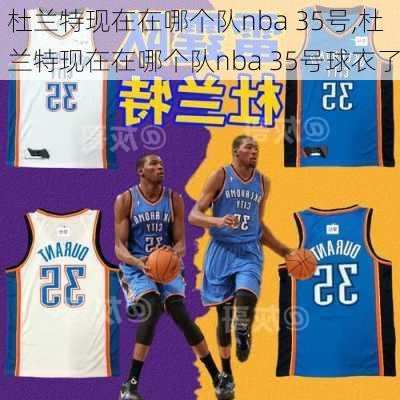 杜兰特现在在哪个队nba 35号,杜兰特现在在哪个队nba 35号球衣了