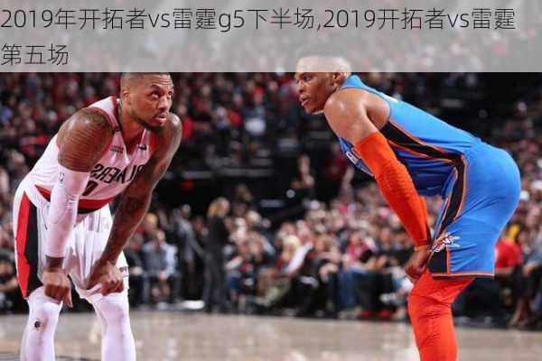 2019年开拓者vs雷霆g5下半场,2019开拓者vs雷霆第五场