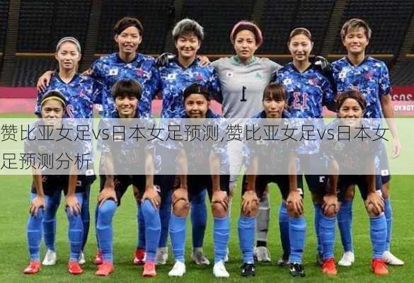 赞比亚女足vs日本女足预测,赞比亚女足vs日本女足预测分析