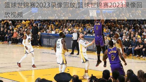 篮球世锦赛2023录像回放,篮球世锦赛2023录像回放视频