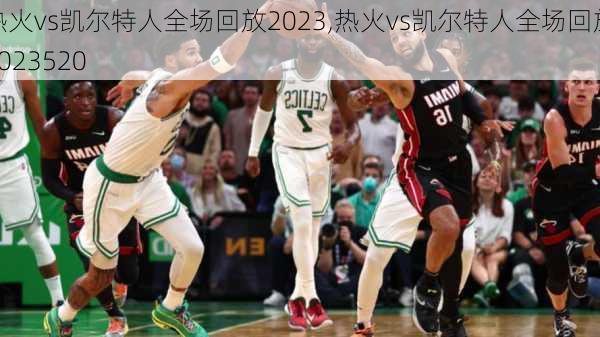 热火vs凯尔特人全场回放2023,热火vs凯尔特人全场回放2023520