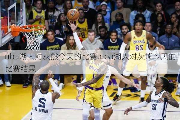 nba湖人对灰熊今天的比赛,nba湖人对灰熊今天的比赛结果