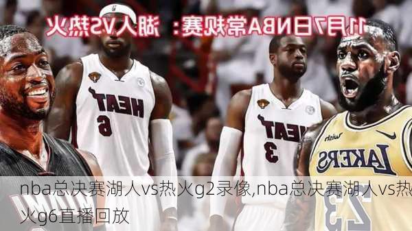 nba总决赛湖人vs热火g2录像,nba总决赛湖人vs热火g6直播回放