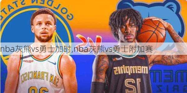 nba灰熊vs勇士加时,nba灰熊vs勇士附加赛