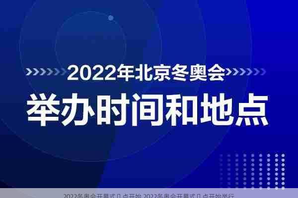 2022冬奥会开幕式几点开始,2022冬奥会开幕式几点开始举行